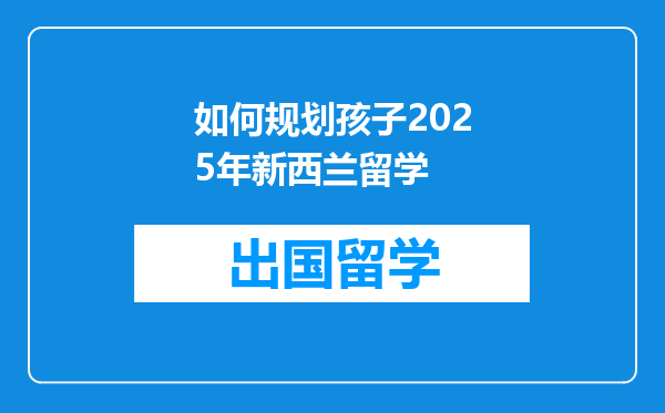 如何规划孩子2025年新西兰留学
