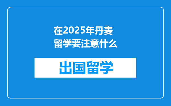 在2025年丹麦留学要注意什么
