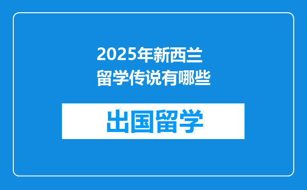 2025年新西兰留学传说有哪些