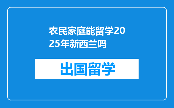 农民家庭能留学2025年新西兰吗