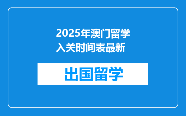 2025年澳门留学入关时间表最新