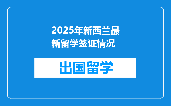 2025年新西兰最新留学签证情况