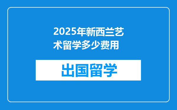 2025年新西兰艺术留学多少费用