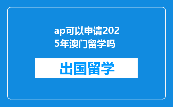 ap可以申请2025年澳门留学吗