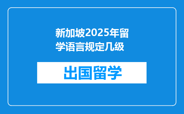 新加坡2025年留学语言规定几级