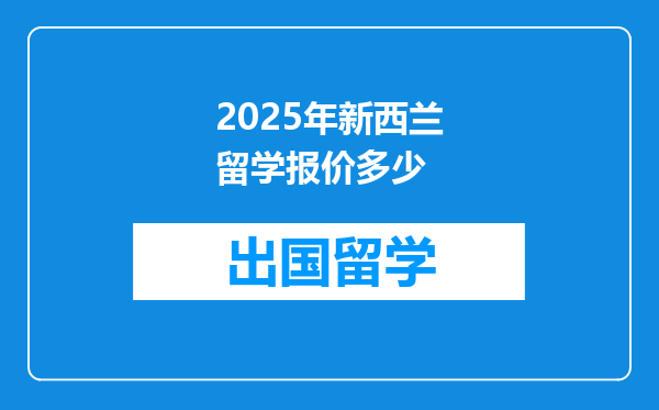 2025年新西兰留学报价多少