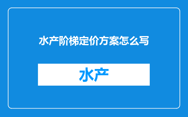 水产阶梯定价方案怎么写