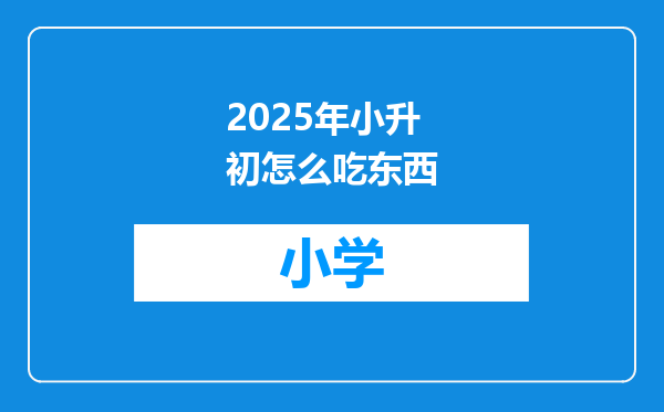 2025年小升初怎么吃东西