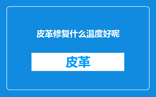 皮革修复什么温度好呢