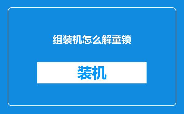 组装机怎么解童锁