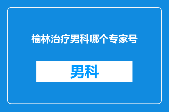 榆林治疗男科哪个专家号
