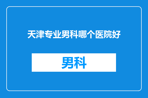 天津专业男科哪个医院好