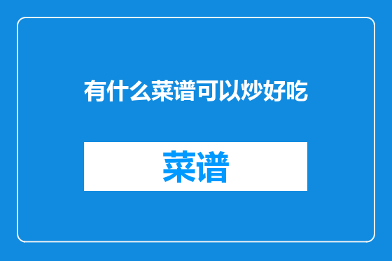 有什么菜谱可以炒好吃