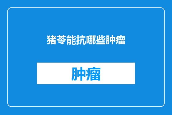 猪苓能抗哪些肿瘤
