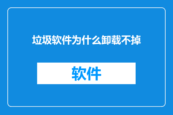 垃圾软件为什么卸载不掉