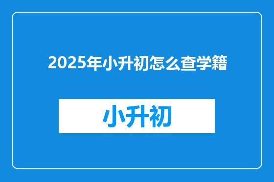 2025年小升初怎么查学籍