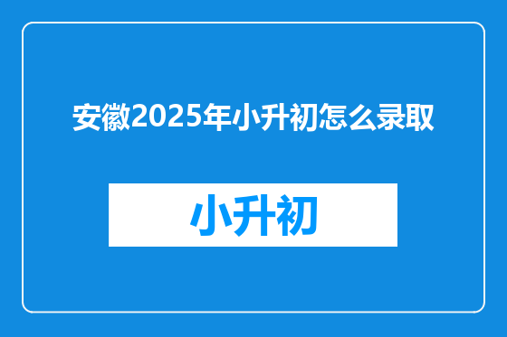 安徽2025年小升初怎么录取