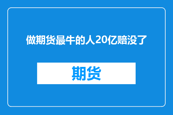 做期货最牛的人20亿赔没了