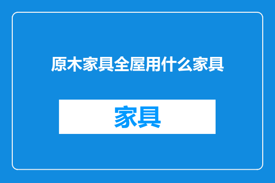 原木家具全屋用什么家具