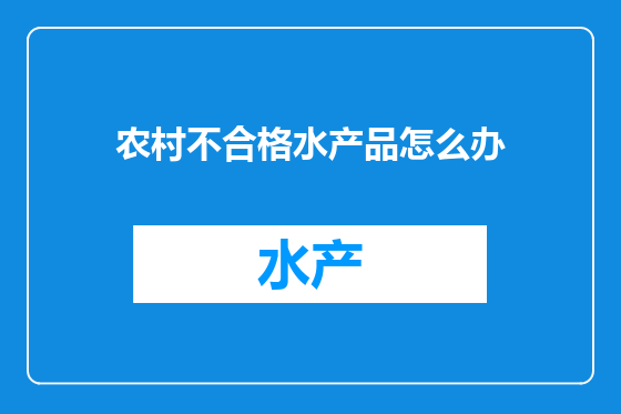 农村不合格水产品怎么办