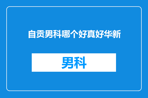 自贡男科哪个好真好华新