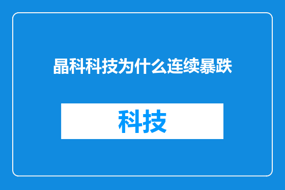 晶科科技为什么连续暴跌