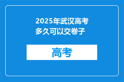 2025年武汉高考多久可以交卷子