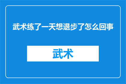 武术练了一天想退步了怎么回事