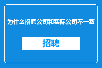为什么招聘公司和实际公司不一致