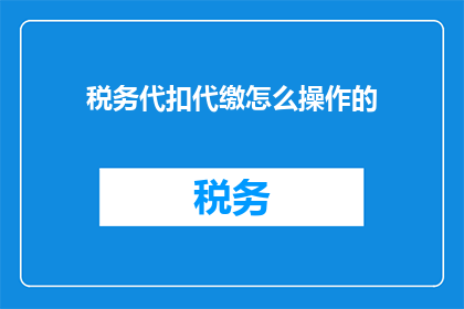 税务代扣代缴怎么操作的