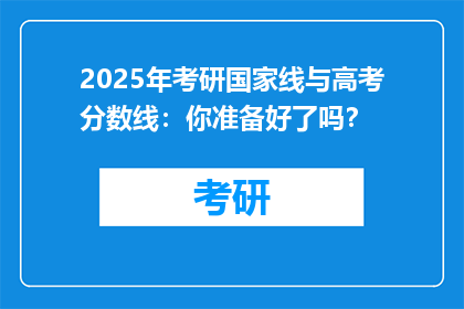 2025年考研国家线与高考分数线：你准备好了吗？