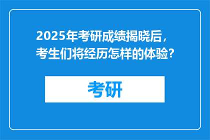 2025年考研成绩揭晓后，考生们将经历怎样的体验？