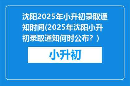 沈阳2025年小升初录取通知时间(2025年沈阳小升初录取通知何时公布？)