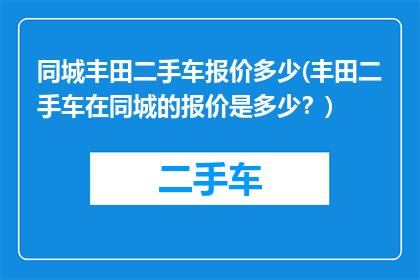 同城丰田二手车报价多少(丰田二手车在同城的报价是多少？)