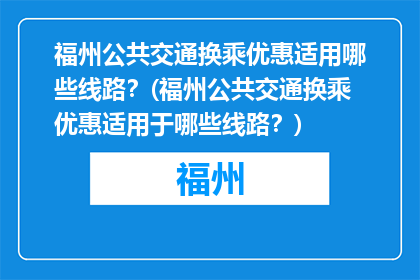 福州公共交通换乘优惠适用哪些线路？(福州公共交通换乘优惠适用于哪些线路？)