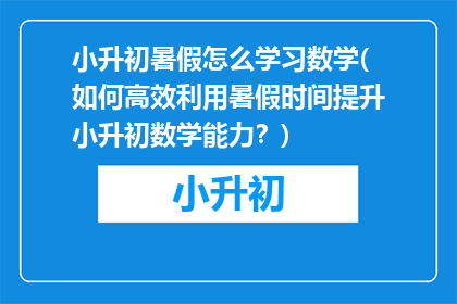小升初暑假怎么学习数学(如何高效利用暑假时间提升小升初数学能力？)