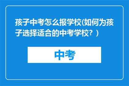 孩子中考怎么报学校(如何为孩子选择适合的中考学校？)