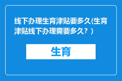 线下办理生育津贴要多久(生育津贴线下办理需要多久？)