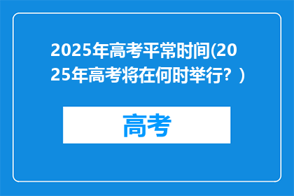 2025年高考平常时间(2025年高考将在何时举行？)