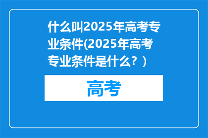 什么叫2025年高考专业条件(2025年高考专业条件是什么？)