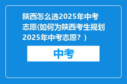 陕西怎么选2025年中考志愿(如何为陕西考生规划2025年中考志愿？)