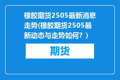 橡胶期货2505最新消息走势(橡胶期货2505最新动态与走势如何？)