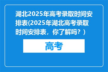 湖北2025年高考录取时间安排表(2025年湖北高考录取时间安排表，你了解吗？)