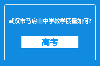 武汉市马房山中学教学质量如何？(武汉市马房山中学的教学质量如何？)