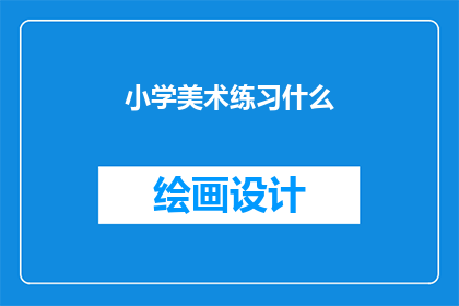 小学美术练习什么(小学美术练习应着重哪些方面？)
