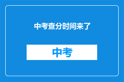 中考查分时间来了(中考查分时间即将到来，你准备好了吗？)