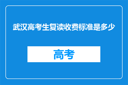 武汉高考生复读收费标准是多少(武汉高考生复读收费标准是多少？)