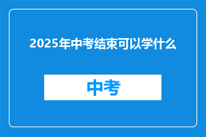 2025年中考结束可以学什么(2025年中考结束后，你将学习什么？)