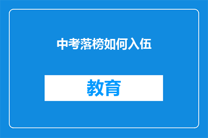 中考落榜如何入伍(落榜后如何顺利入伍？)