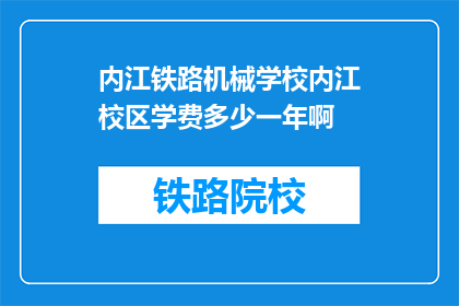 内江铁路机械学校内江校区学费多少一年啊(内江铁路机械学校内江校区学费是多少一年？)